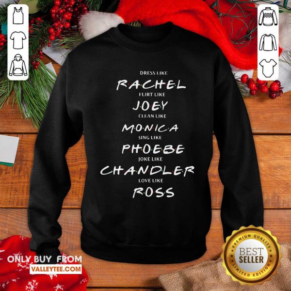 pro-dress-like-rachel-flirt-like-joey-clean-like-monica-sing-like-phoebe-joke-like-chsweatshirt-600x600-1.jpg
