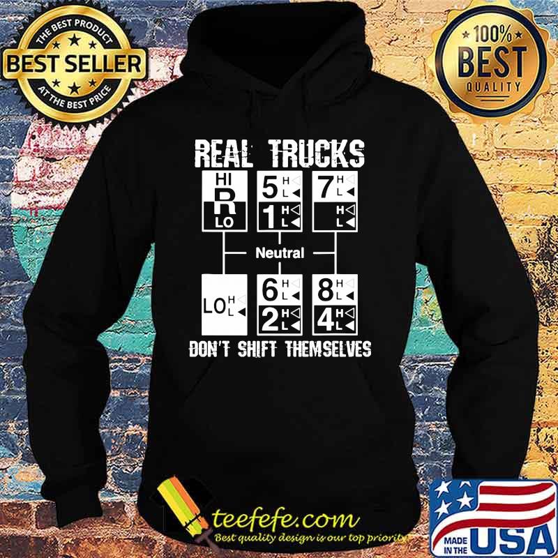 Real Trucks Don't Shift Themselves Neutral Shirt Hoodie Real Trucks Don't Shift Themselves Neutral Shirt Hoodie