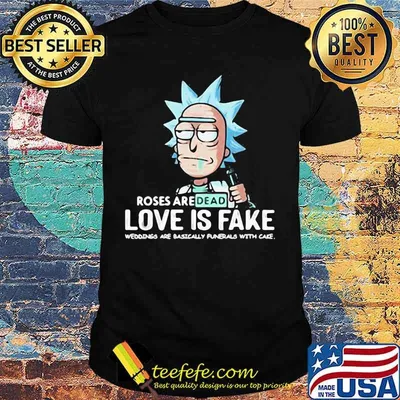 Roses Are Dead Love Is Fake Are Basically With Cake Rick Sanchez Shirt