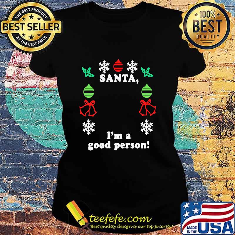 Santa I'm A Good Person Merry Christmas Shirt Ladies tee Santa I'm A Good Person Merry Christmas Shirt Ladies tee