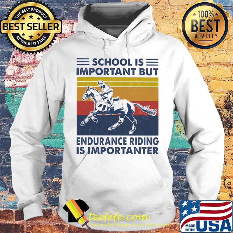 School Is Important But Edurance Riding Is Importanter Rider Vintage Shirt Hoodie School Is Important But Edurance Riding Is Importanter Rider Vintage Shirt Hoodie