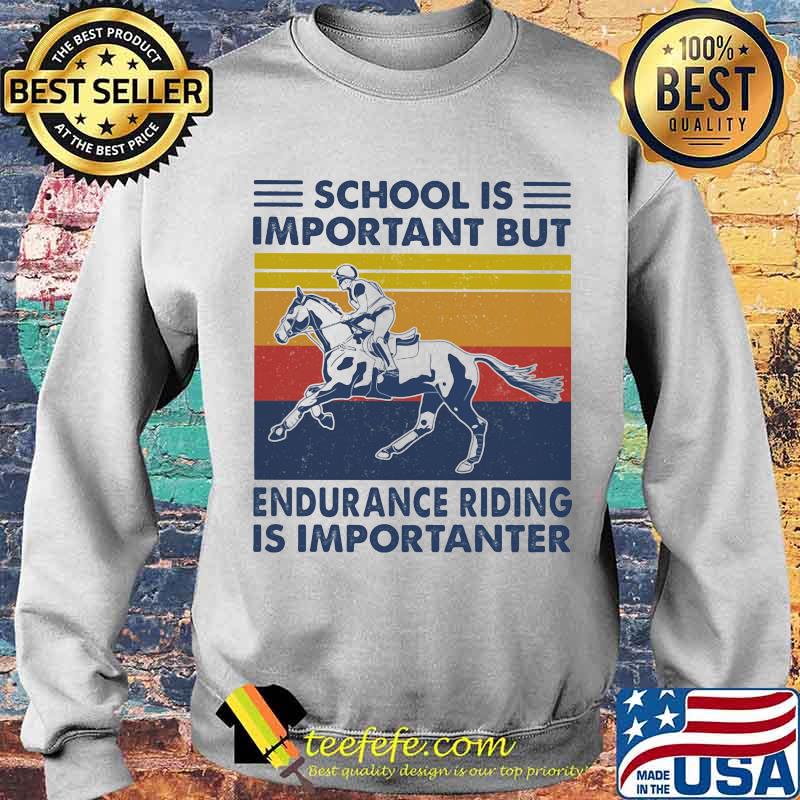 School Is Important But Edurance Riding Is Importanter Rider Vintage Shirt Sweater School Is Important But Edurance Riding Is Importanter Rider Vintage Shirt Sweater