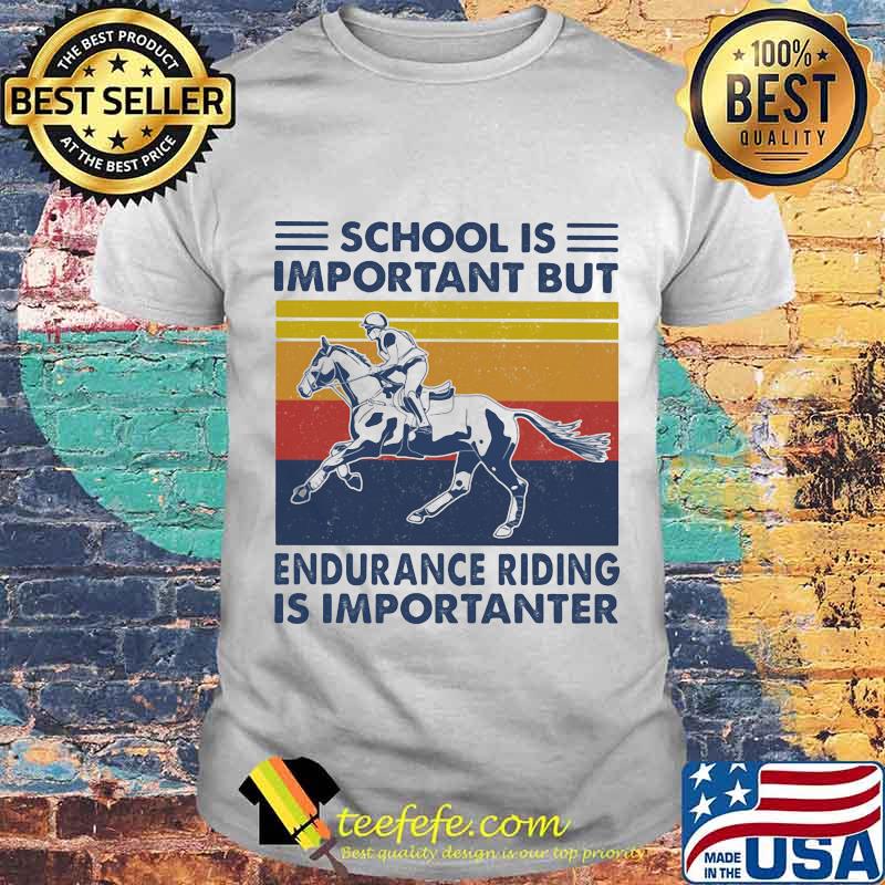 School Is Important But Edurance Riding Is Importanter Rider Vintage Shirt School Is Important But Edurance Riding Is Importanter Rider Vintage Shirt