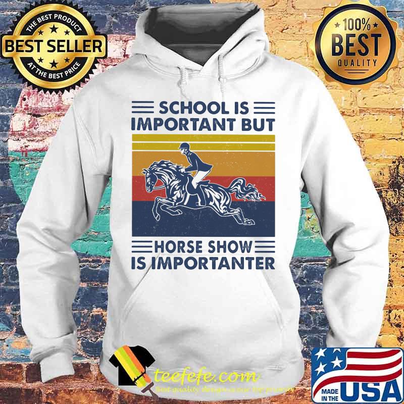 School Is Important But Hores Show Is Importanter Horse Rider Vintage Shirt Hoodie School Is Important But Hores Show Is Importanter Horse Rider Vintage Shirt Hoodie