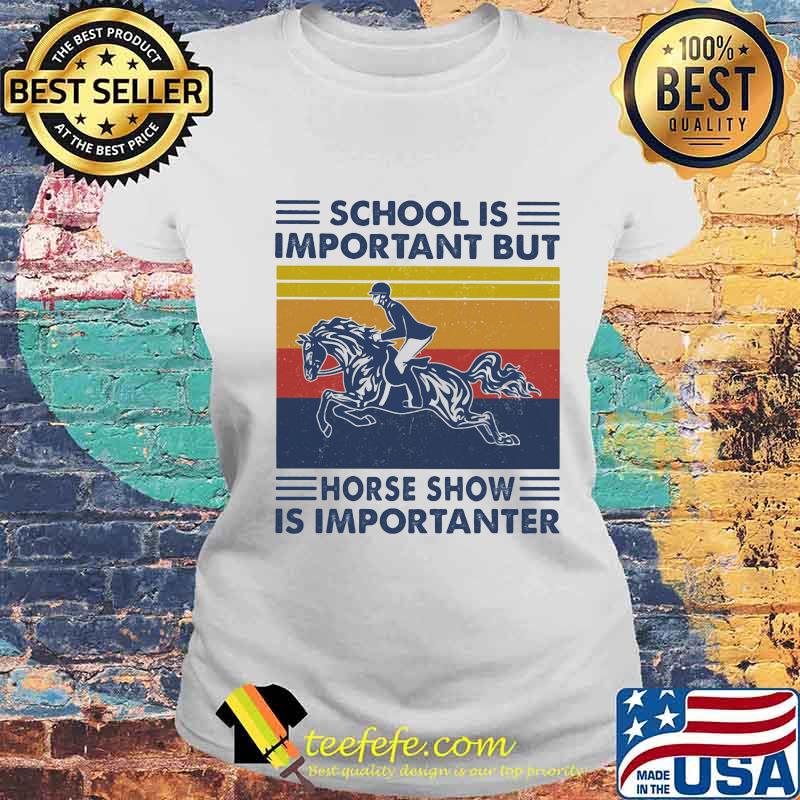 School Is Important But Hores Show Is Importanter Horse Rider Vintage Shirt Laides tee School Is Important But Hores Show Is Importanter Horse Rider Vintage Shirt Laides tee