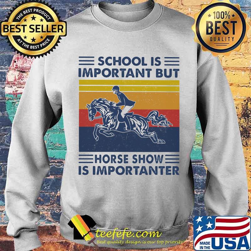 School Is Important But Hores Show Is Importanter Horse Rider Vintage Shirt Sweater School Is Important But Hores Show Is Importanter Horse Rider Vintage Shirt Sweater