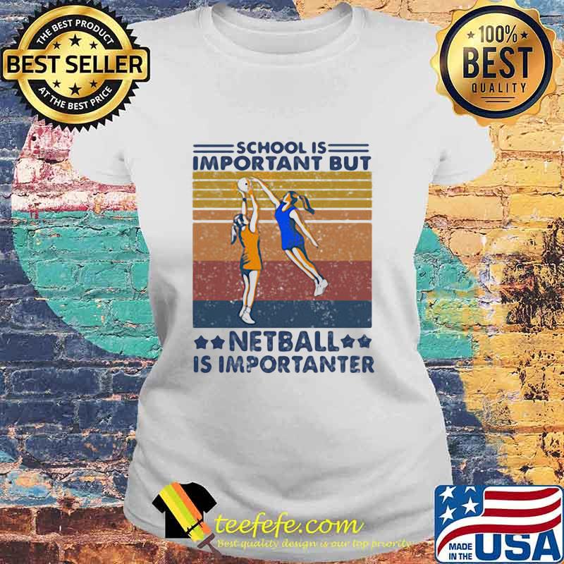 School Is Important But Netball Is Importanter Vintage Shirt Laides tee School Is Important But Netball Is Importanter Vintage Shirt Laides tee
