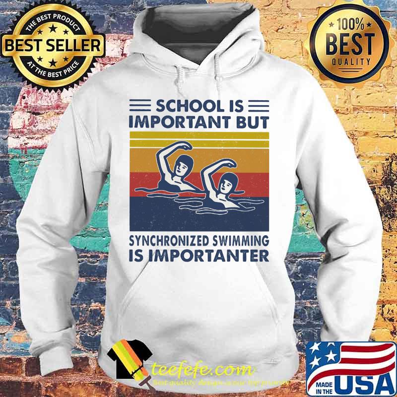 School Is Important But Synchronized Swimming Is Importanter Swimming Athlete Vintage Shirt Hoodie School Is Important But Synchronized Swimming Is Importanter Swimming Athlete Vintage Shirt Hoodie