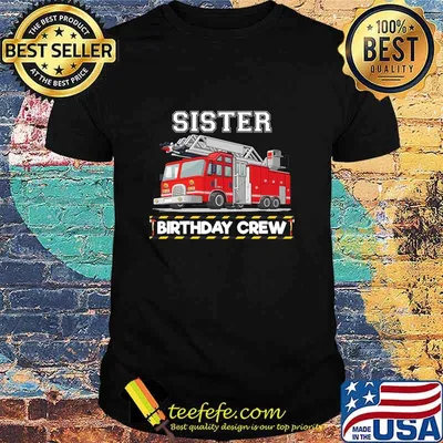 Sister Birthday Crew Matching Family Firefighter Shirt