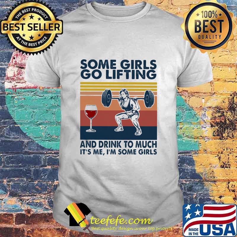 Some Girls Go Lifting And Drink To Much It’s Me I Some Girls Wine Vintage Shirt