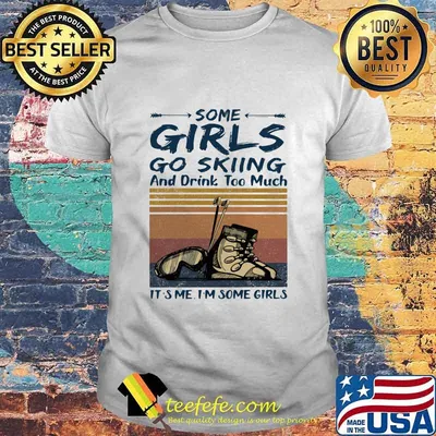 Some girls go skiing and drink too much it's me I'm some girls vintage shirt