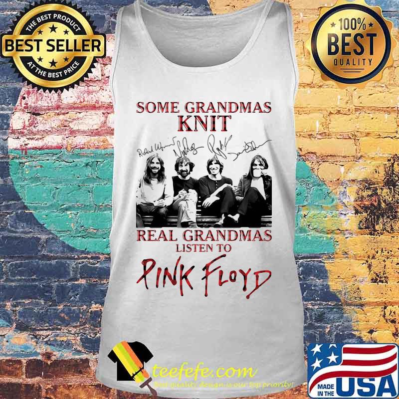 Some Grandmas Knit Real Grandmas Listen To Pink Floyd Band Music Signature Shirt Tank top Some Grandmas Knit Real Grandmas Listen To Pink Floyd Band Music Signature Shirt Tank top