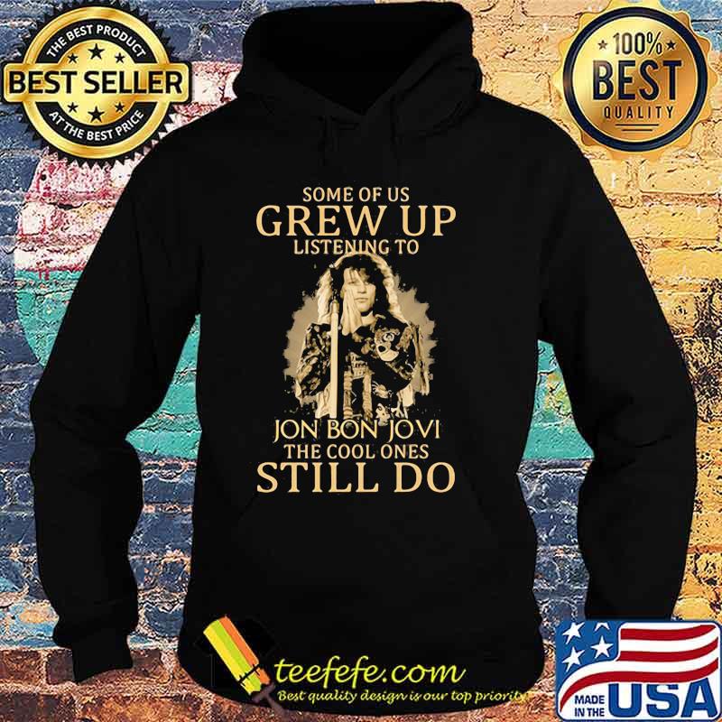 Some Of Us Grew Up Listening To Jon Bon Jovi The Cool Ones Still Do Singer Shirt Hoodie Some Of Us Grew Up Listening To Jon Bon Jovi The Cool Ones Still Do Singer Shirt Hoodie