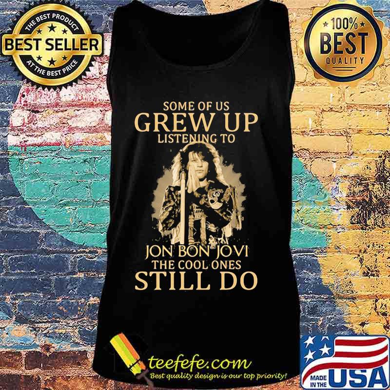 Some Of Us Grew Up Listening To Jon Bon Jovi The Cool Ones Still Do Singer Shirt Tank top Some Of Us Grew Up Listening To Jon Bon Jovi The Cool Ones Still Do Singer Shirt Tank top