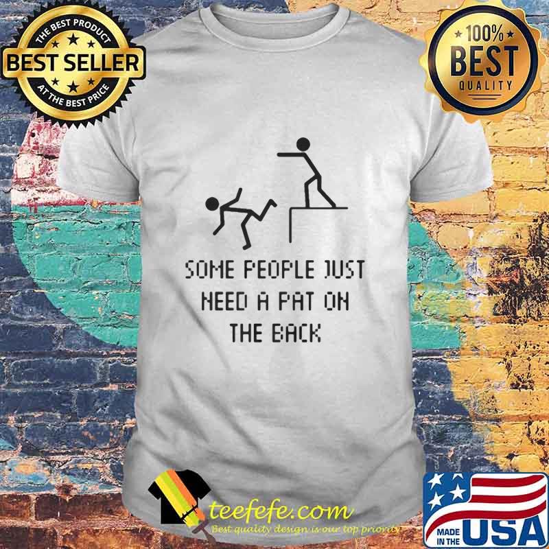 Some People Just Need A Pat On The Back Shirt