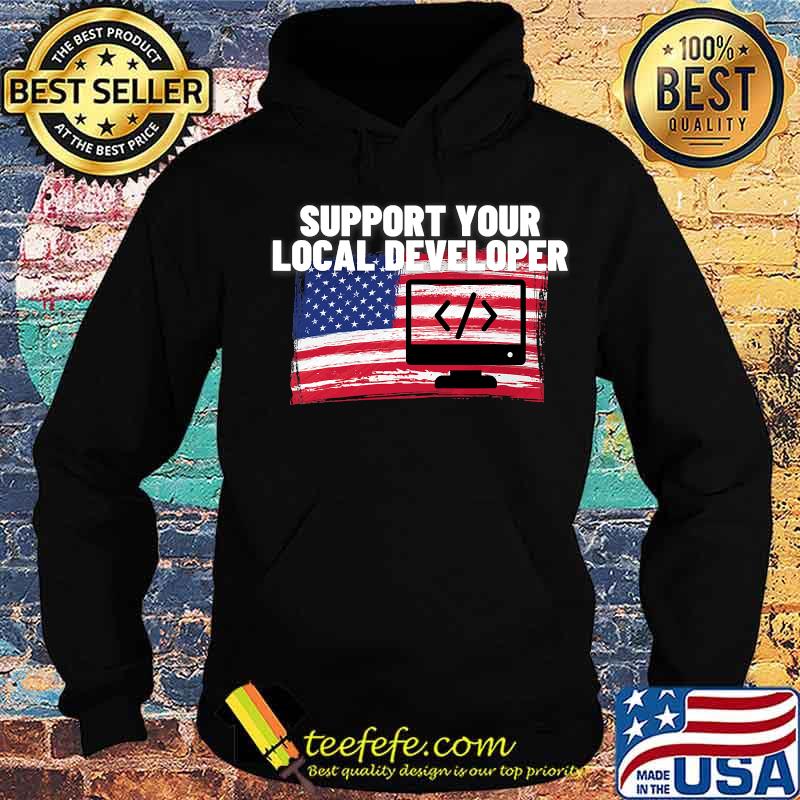Support Your Local Developer Usa American Flag Patriotic Shirt Hoodie Support Your Local Developer Usa American Flag Patriotic Shirt Hoodie