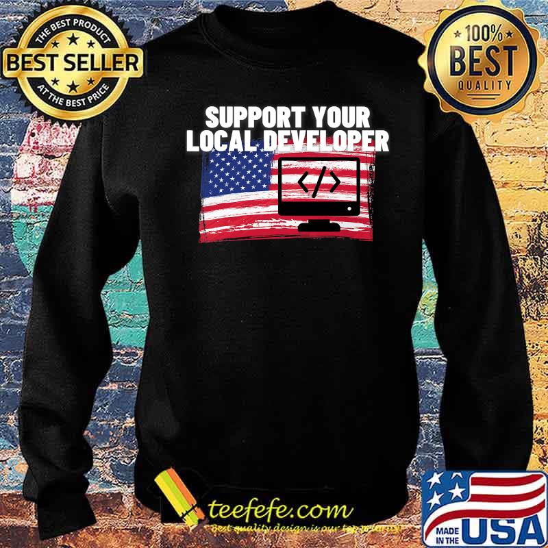 Support Your Local Developer Usa American Flag Patriotic Shirt Sweater Support Your Local Developer Usa American Flag Patriotic Shirt Sweater