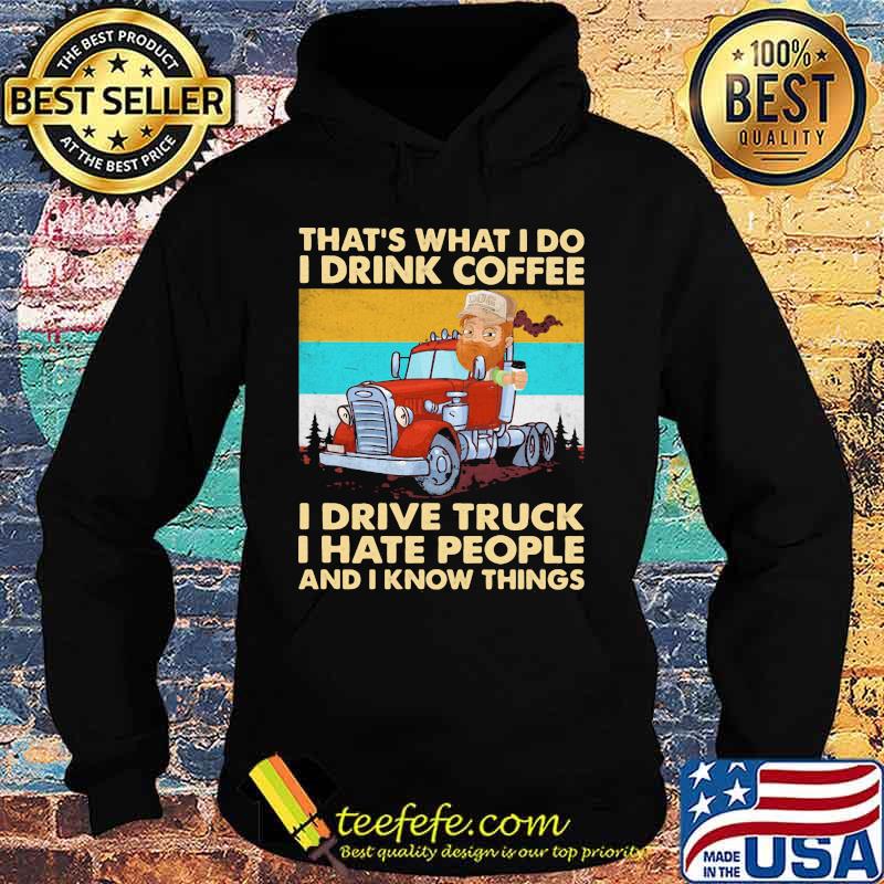 That’s What I Do I Drink Coffee I Drive Truck I Hate People And Know Things Vintage Shirt Hoodie That’s What I Do I Drink Coffee I Drive Truck I Hate People And Know Things Vintage Shirt Hoodie