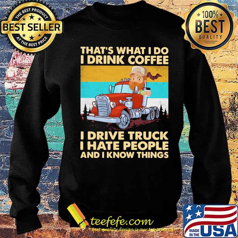 That’s What I Do I Drink Coffee I Drive Truck I Hate People And Know Things Vintage Shirt Sweater That’s What I Do I Drink Coffee I Drive Truck I Hate People And Know Things Vintage Shirt Sweater