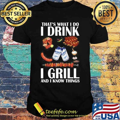 That’s What I Do I Drink I Grill And I Know Things Bbq Busch Light Shirt