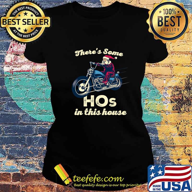 There's Some Hos In This House Santa Claus Riding Motobike Christmas Shirt Ladies tee There's Some Hos In This House Santa Claus Riding Motobike Christmas Shirt Ladies tee