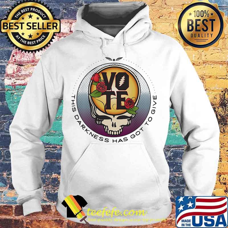 This Darkness Has Got To Give Vote Dark Star Grateful Dead Steal Face Skull Roses Shirt Hoodie This Darkness Has Got To Give Vote Dark Star Grateful Dead Steal Face Skull Roses Shirt Hoodie