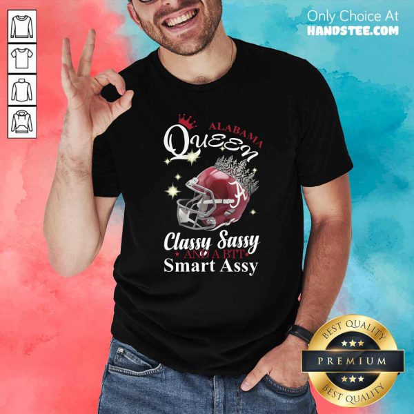 Top Alabama Queen Classy Sassy And A Bit Smart Assy Shirt