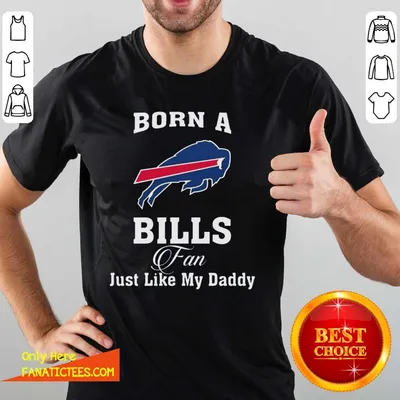 Top Born A Buffalo Bills Fan Just Like My Daddy Shirt