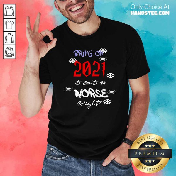 Top Bring On 2021 It Cant Be Worse Right New Year Celebration Shirt