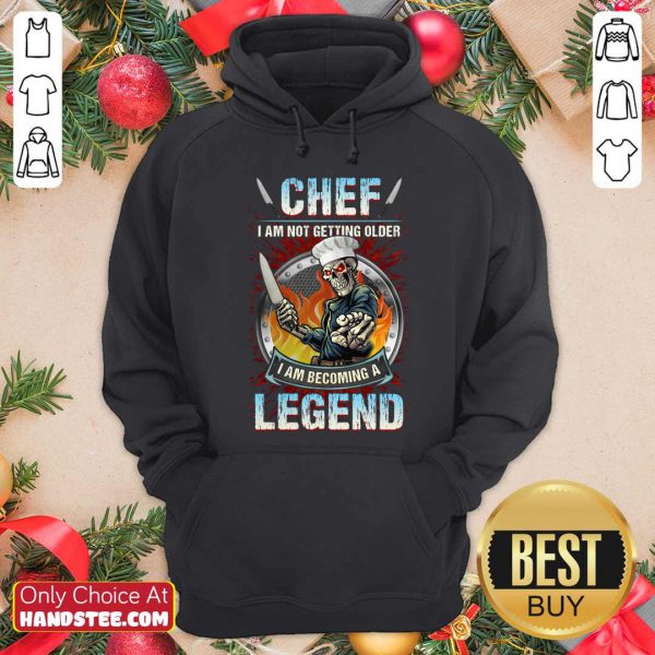top-chef-i-am-not-getting-older-i-am-becoming-a-legend-hoodie-600x600-1.jpg