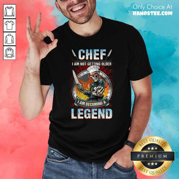Top Chef I Am Not Getting Older I Am Becoming A Legend Shirt