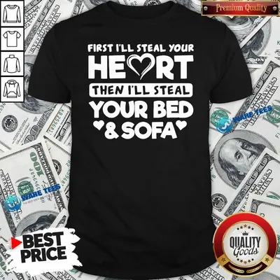 Top First Ill Steal Your Heart Then Ill Steal Your Bed And Sofa Shirt