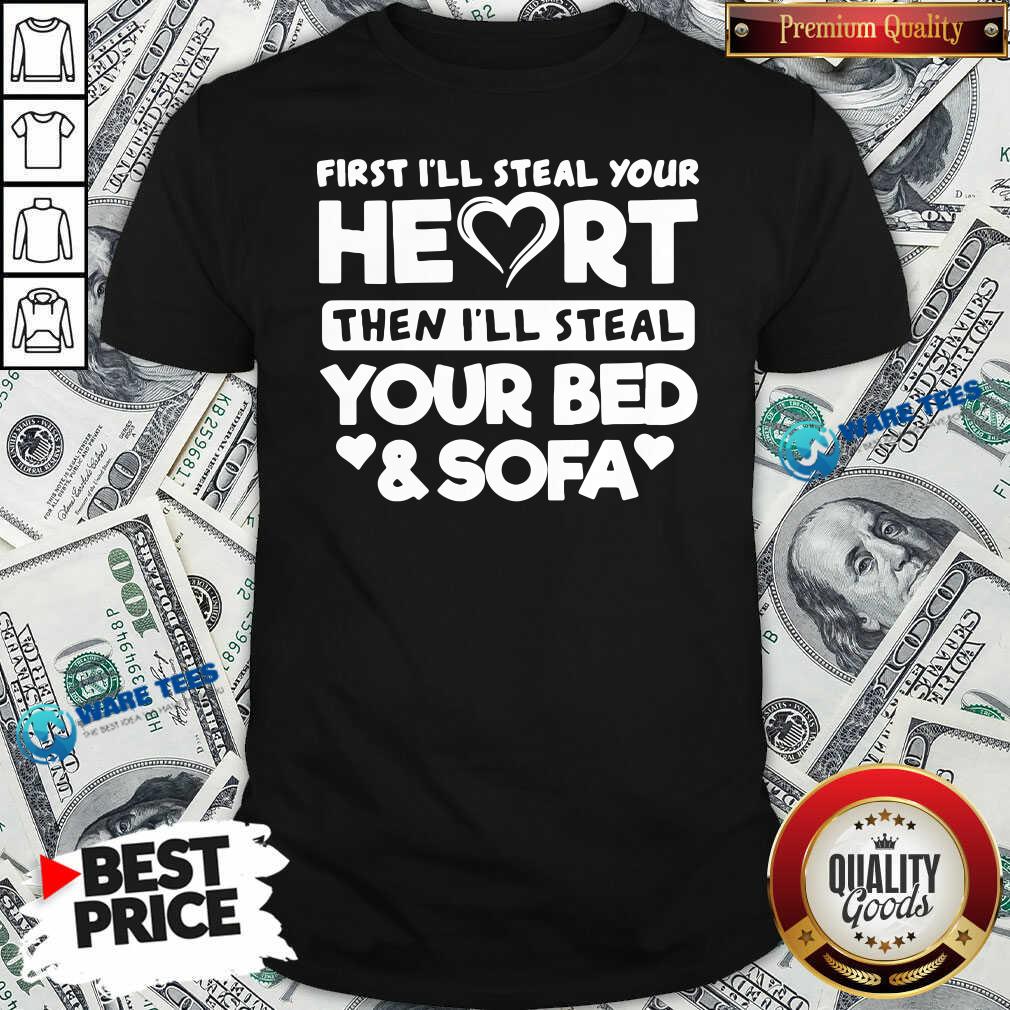 Top First Ill Steal Your Heart Then Ill Steal Your Bed And Sofa Shirt