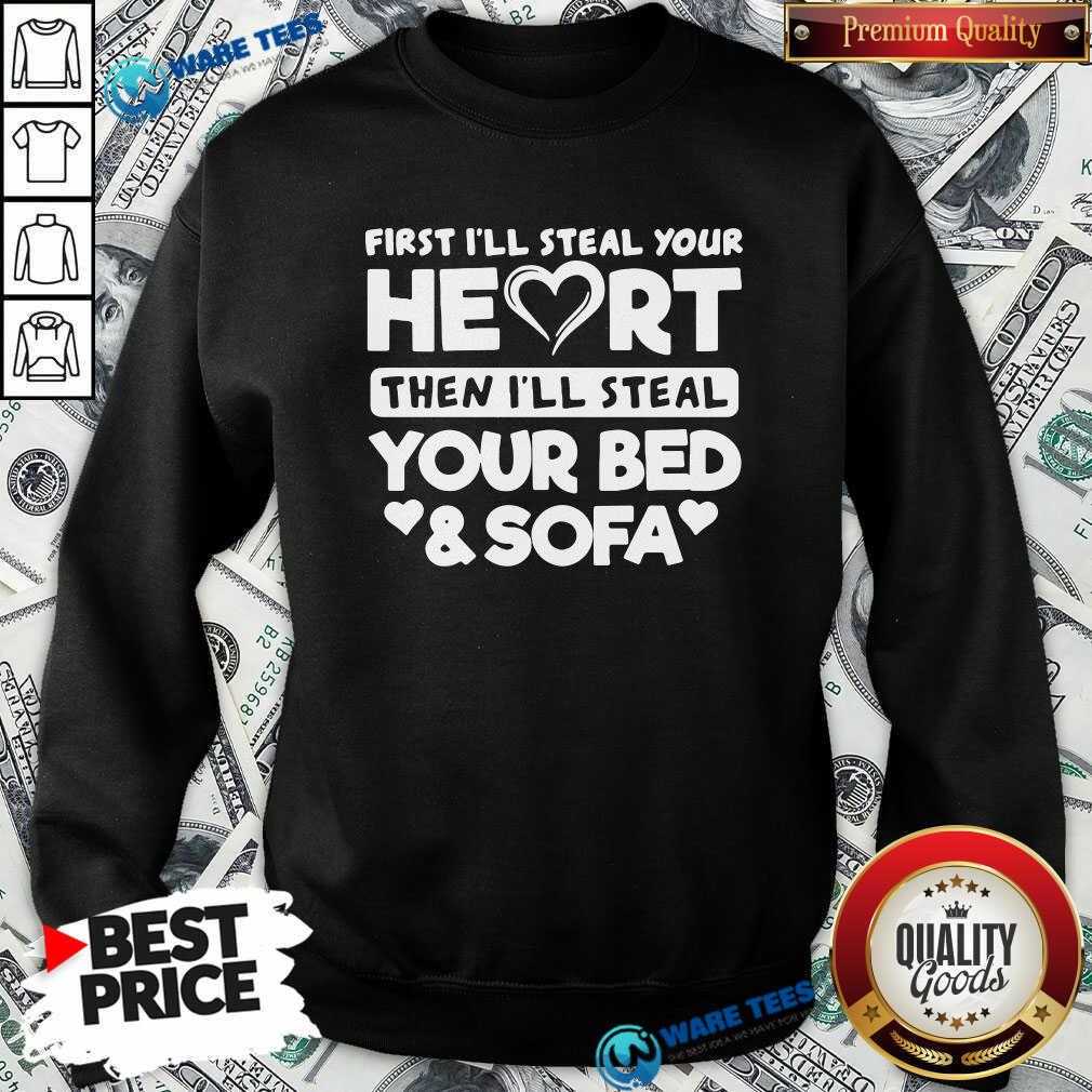 Top First I’ll Steal Your Heart Then I’ll Steal Your Bed And Sofa Shirt