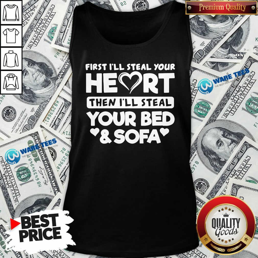 Top First I’ll Steal Your Heart Then I’ll Steal Your Bed And Sofa Shirt