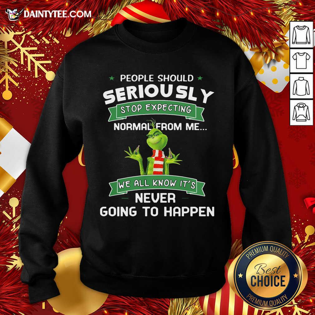 top-grinch-people-should-seriously-stop-expecting-normal-from-me-we-all-know-its-never-going-to-happen-sweatshirt.jpg