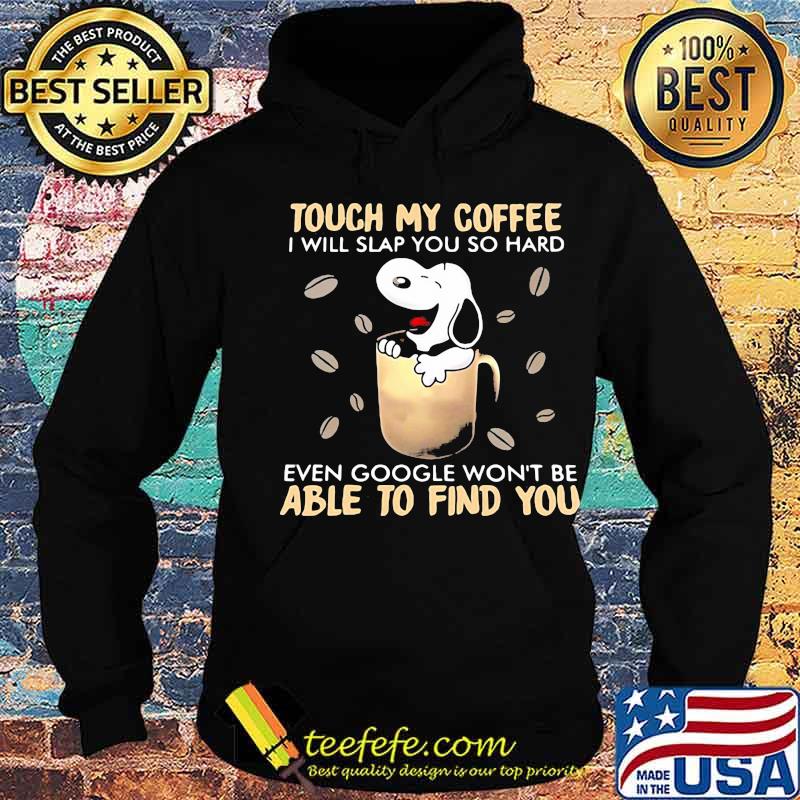 Touch My Coffee I Will Slap You So Hard Even Google Won’t Be Able To Find You Snoopy Shirt Hoodie Touch My Coffee I Will Slap You So Hard Even Google Won’t Be Able To Find You Snoopy Shirt Hoodie