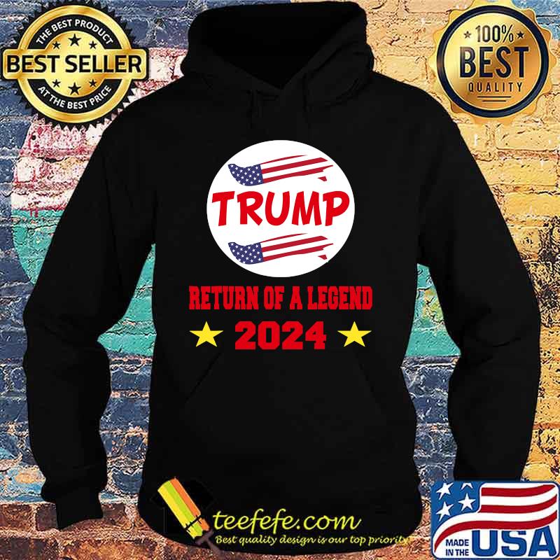 Trump 2024 Return Of A Legend American Flag Shirt Hoodie Trump 2024 Return Of A Legend American Flag Shirt Hoodie