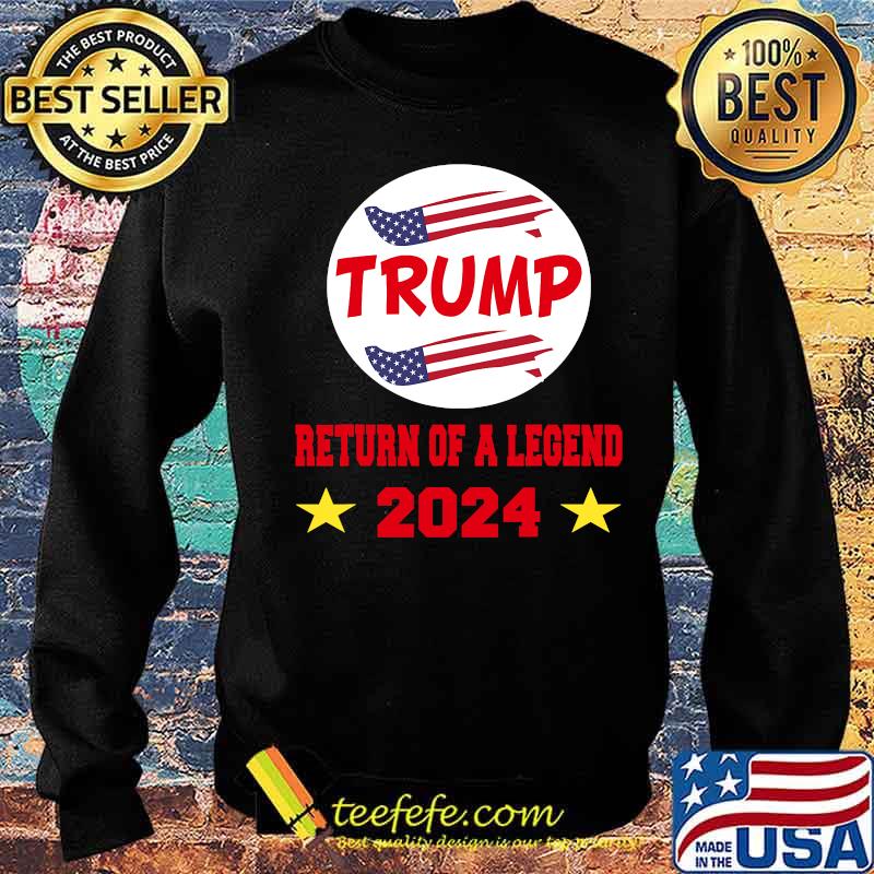 Trump 2024 Return Of A Legend American Flag Shirt Sweater Trump 2024 Return Of A Legend American Flag Shirt Sweater