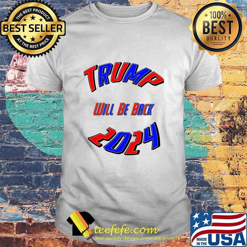 Trump 2024 Usa Election Will Be Back Shirt