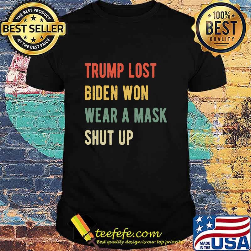 Trump Lost Biden Won Wear A Mask Shut Up Vintage Shirt