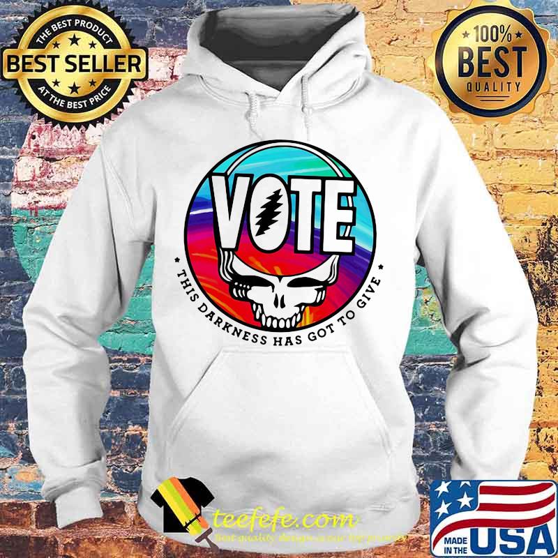 Vote This Darkness Has Got To Give Skull Greatful Dead Shirt Hoodie Vote This Darkness Has Got To Give Skull Greatful Dead Shirt Hoodie