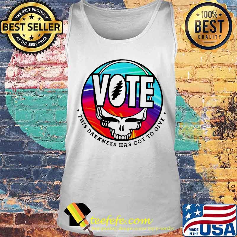 Vote This Darkness Has Got To Give Skull Greatful Dead Shirt Tank top Vote This Darkness Has Got To Give Skull Greatful Dead Shirt Tank top