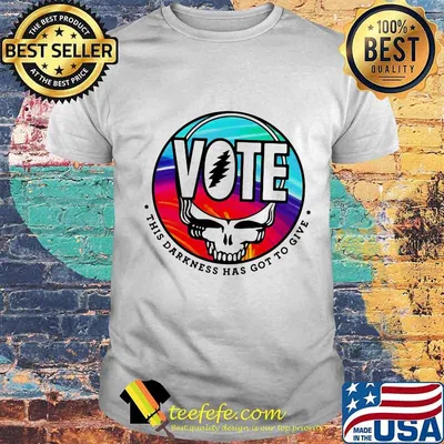 Vote This Darkness Has Got To Give Skull Greatful Dead Shirt