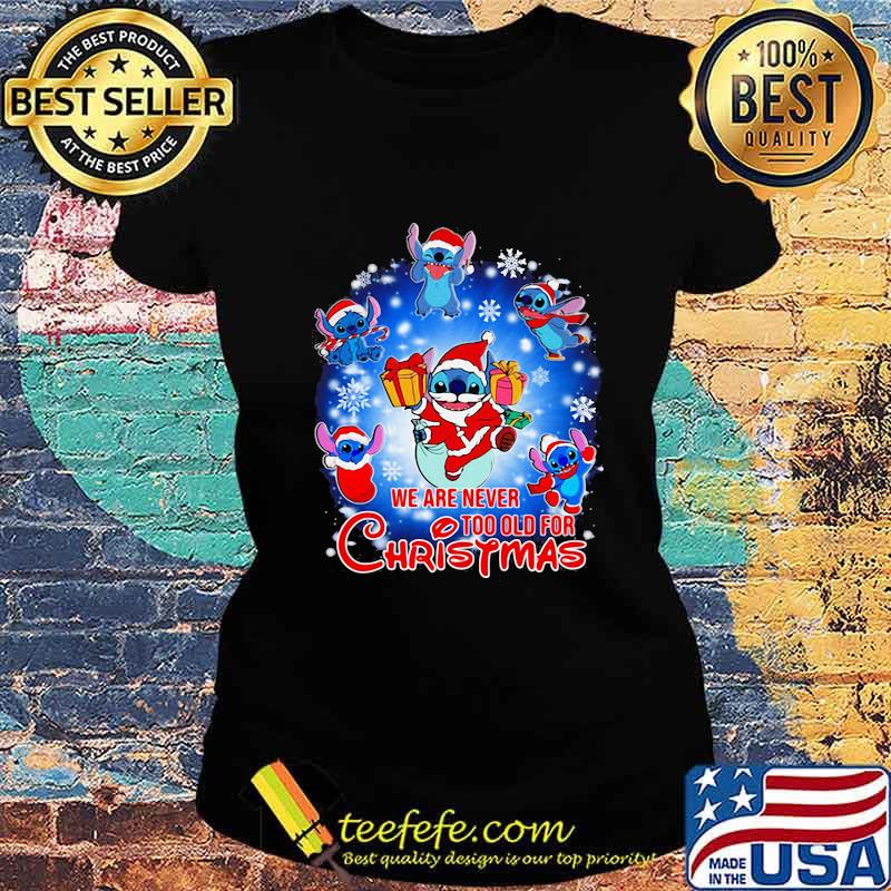 We Are Never Too Old For Christmas Disney Stitch Santa Shirt Ladies tee We Are Never Too Old For Christmas Disney Stitch Santa Shirt Ladies tee