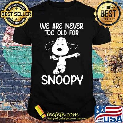 We Are Never Too Old For Snoopy Shirt