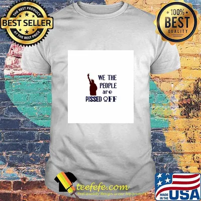 We The People Are Pissed Off Liberties Lady Us Shirt