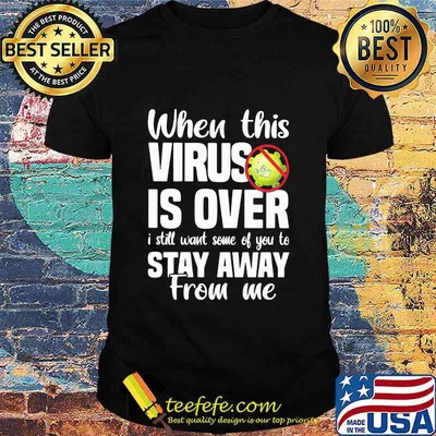 When This Virus Is Over I Still Want Some Of You To Stay Away From Me Covid 19 Shirt