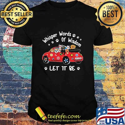 Whisper Words Of Wisdom Let It Be Dogs On Car Shirt