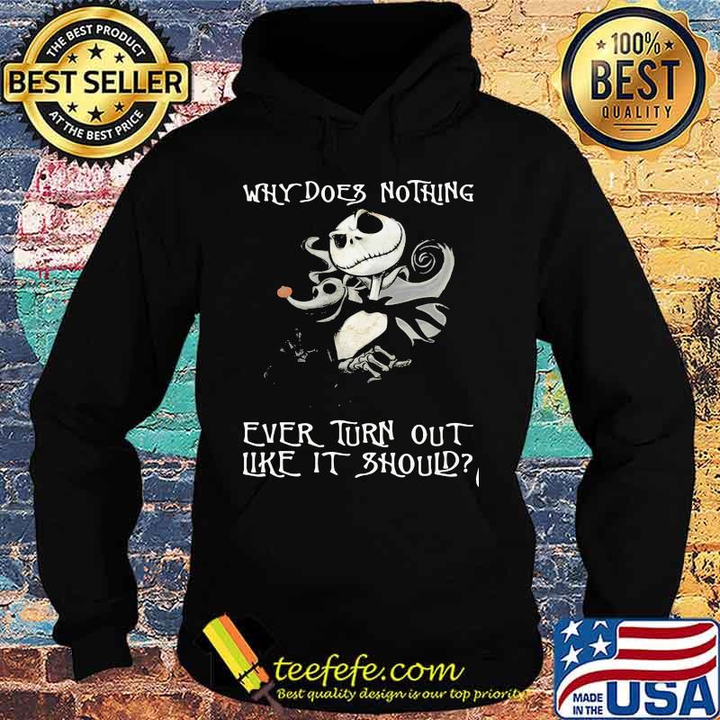 Why Does Nothing Ever Turn Out Like It Should Jack Skelington Shirt Hoodie Why Does Nothing Ever Turn Out Like It Should Jack Skelington Shirt Hoodie